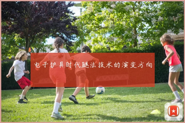 电子护具时代腿法技术的演变方向
