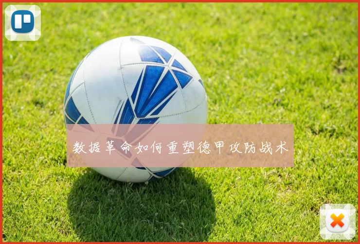 数据革命如何重塑德甲攻防战术