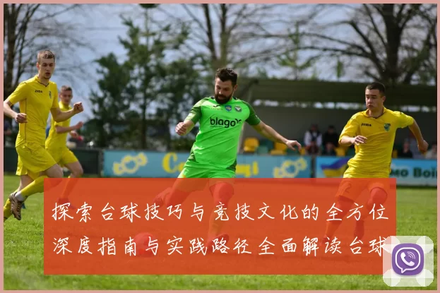 探索台球技巧与竞技文化的全方位深度指南与实践路径全面解读台球