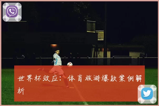 世界杯效应：体育旅游爆款案例解析